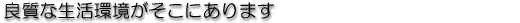 ■良質な生活環境がそこにあります。